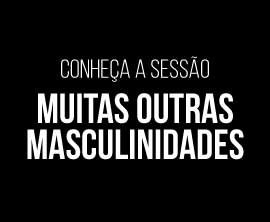 Conheça a sessão MUITAS OUTRAS MASCULINIDADES